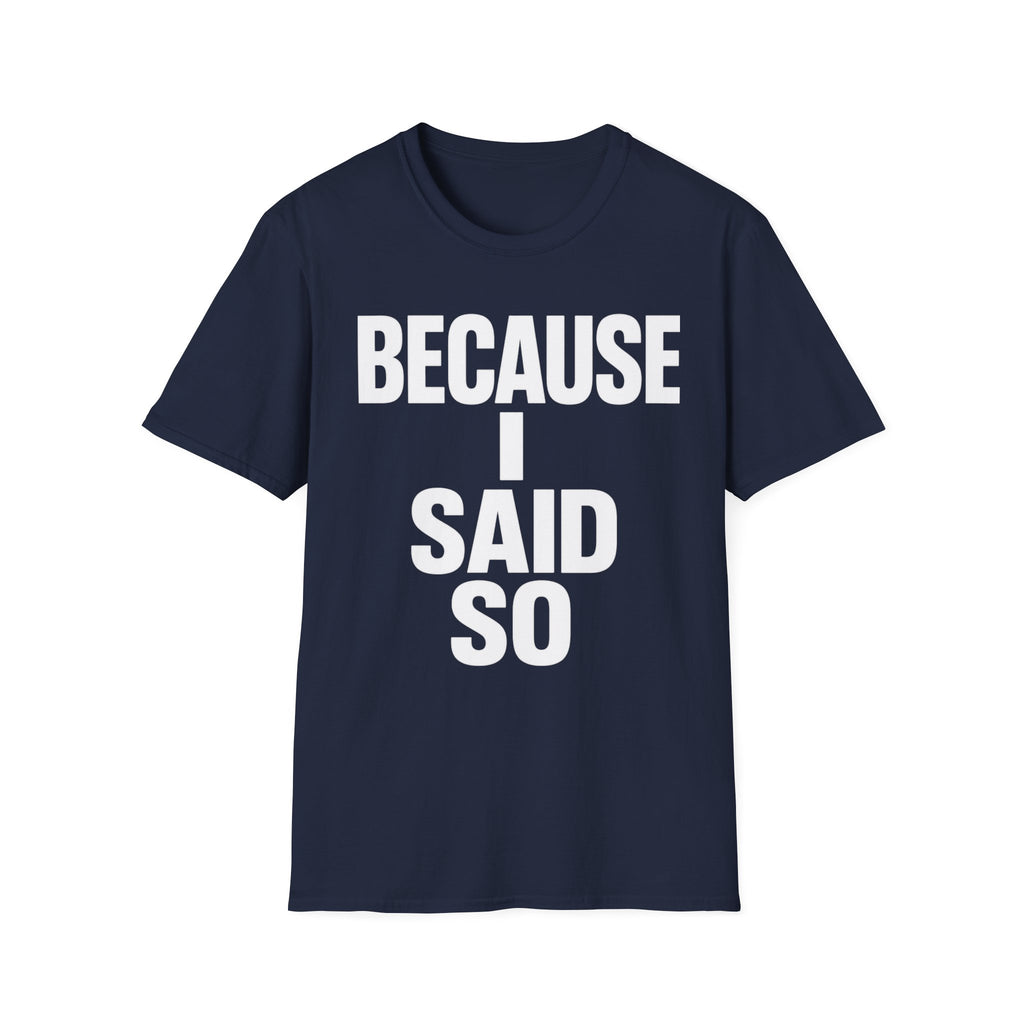 Because I Said So T-Shirt