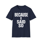 Because I Said So T-Shirt