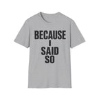 Because I Said So T-Shirt