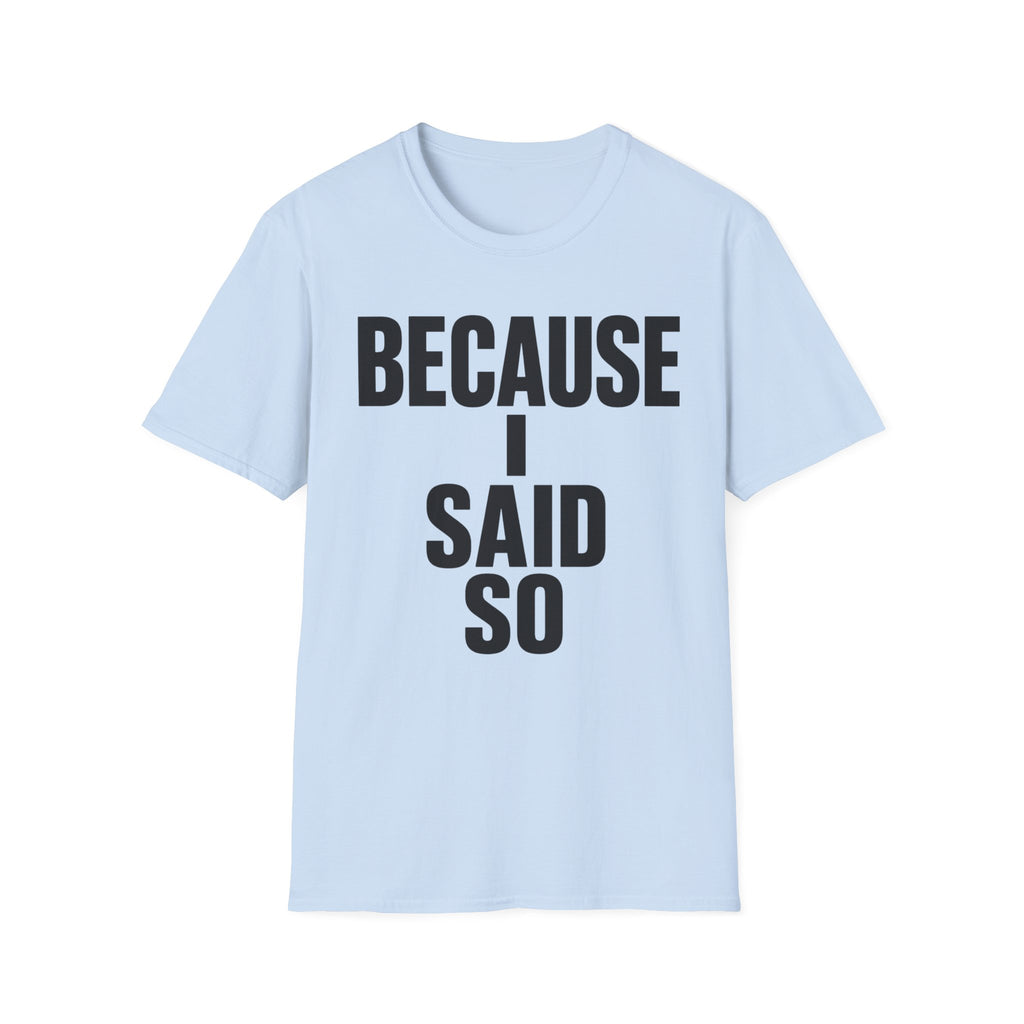 Because I Said So T-Shirt
