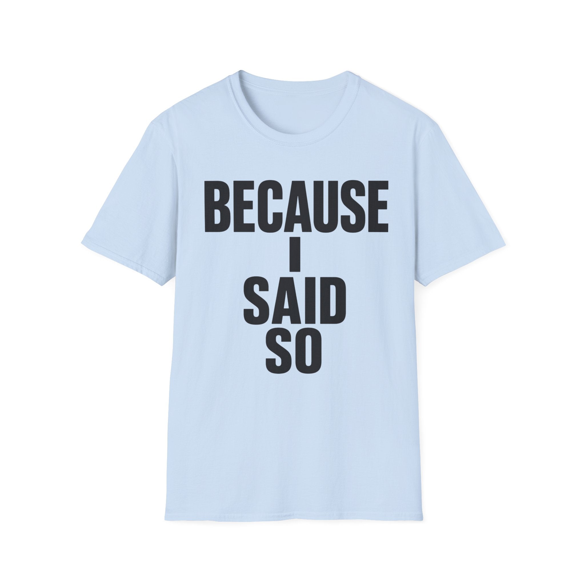 Because I Said So T-Shirt