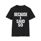 Because I Said So T-Shirt