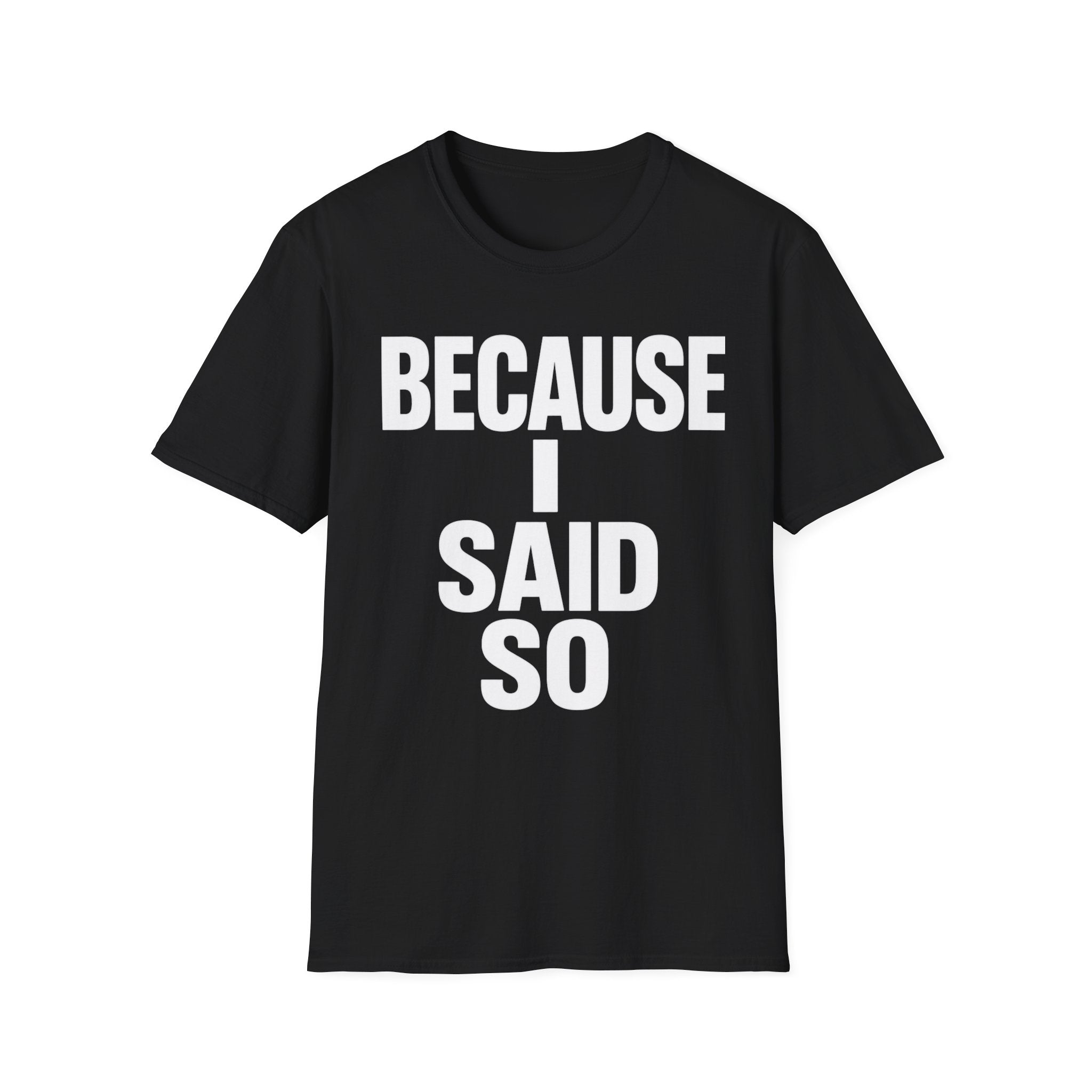 Because I Said So T-Shirt