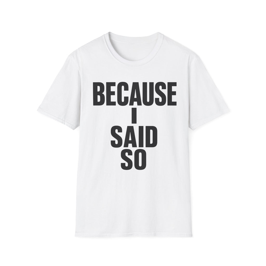Because I Said So T-Shirt