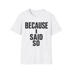 Because I Said So T-Shirt