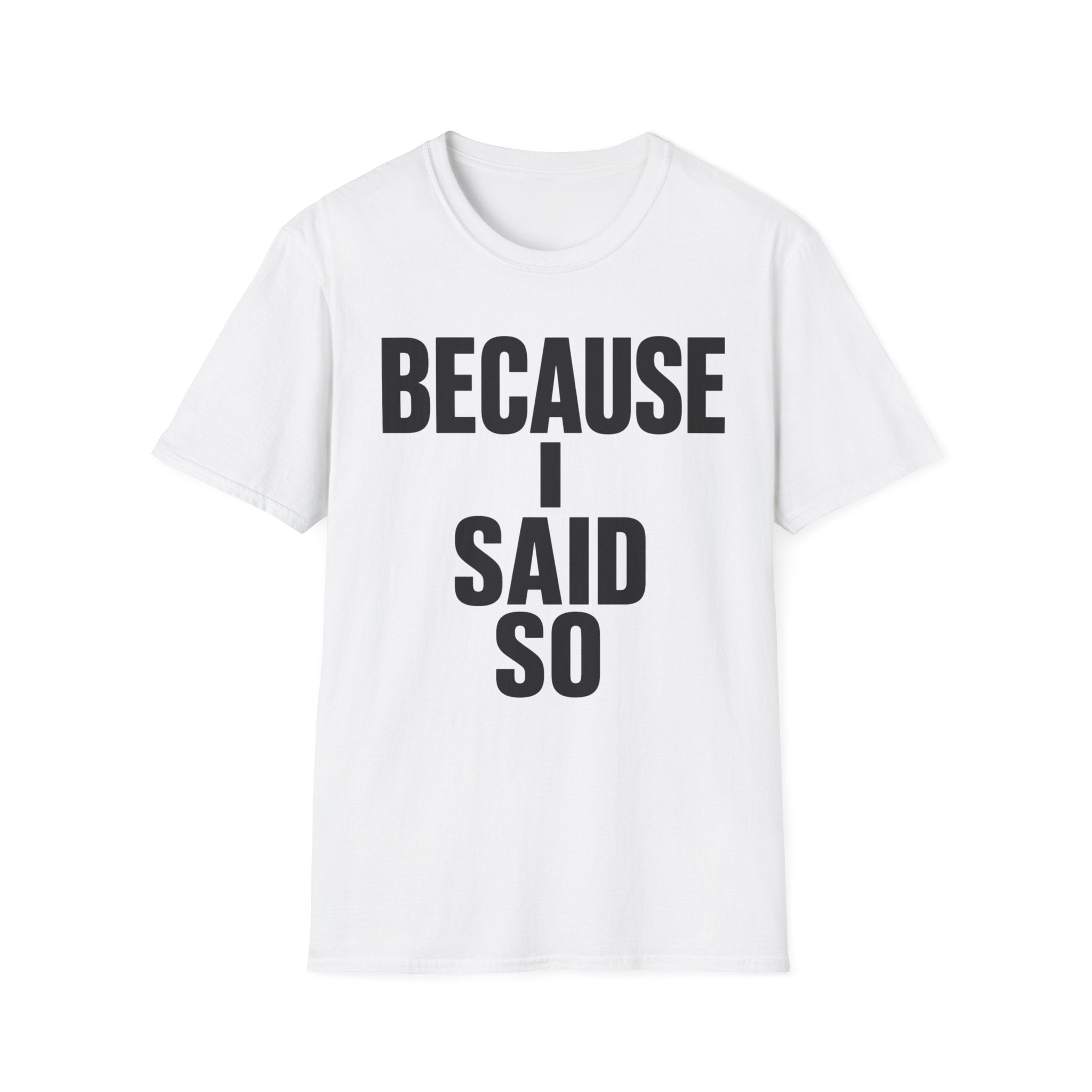 Because I Said So T-Shirt