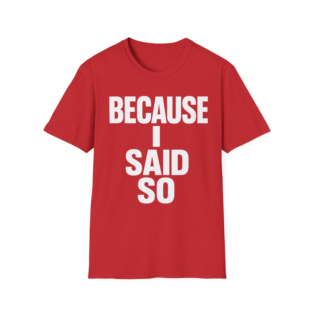 Because I Said So T-Shirt