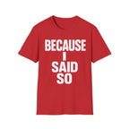 Because I Said So T-Shirt