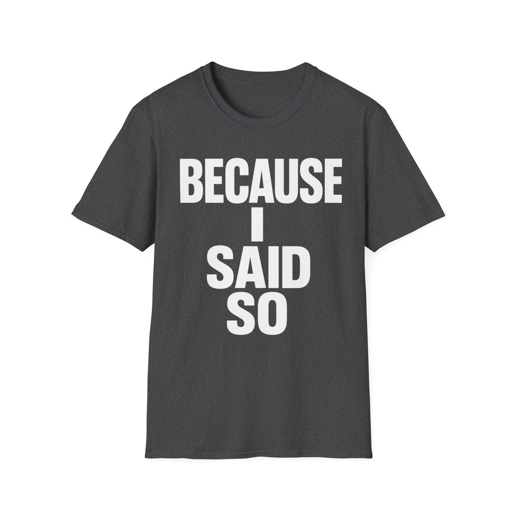 Because I Said So T-Shirt