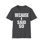 Because I Said So T-Shirt