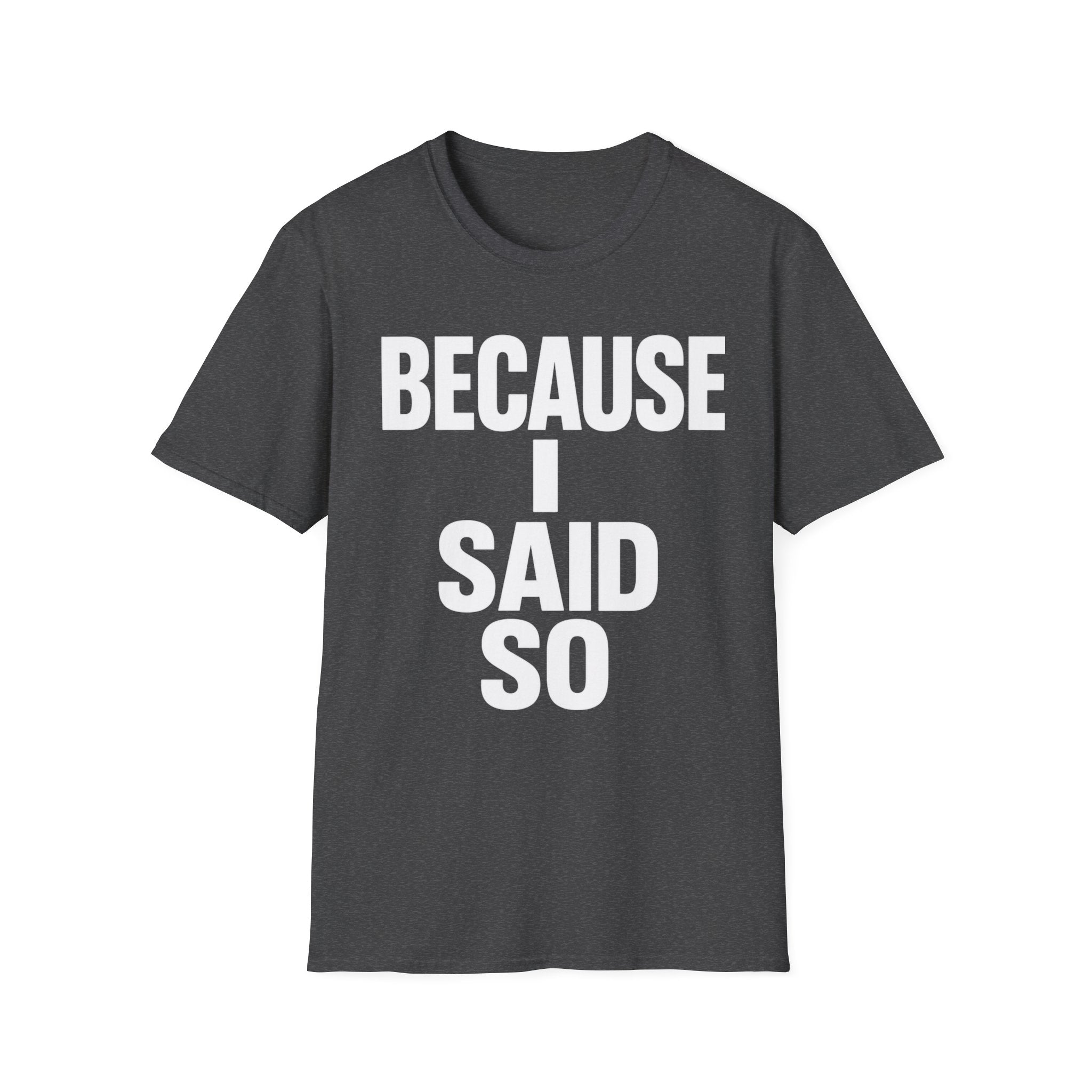 Because I Said So T-Shirt